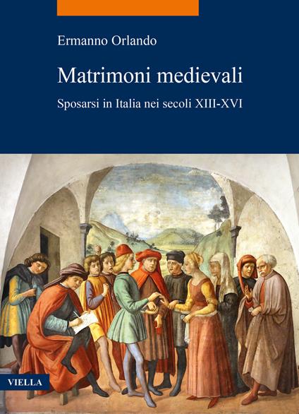 Matrimoni medievali. Sposarsi in Italia nei secoli XIII-XVI - Ermanno Orlando - copertina