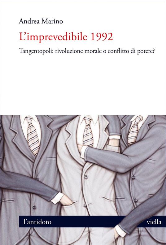 L' imprevedibile 1992. Tangentopoli: rivoluzione morale o conflitto di potere? - Andrea Marino - ebook