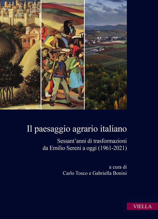 Il paesaggio agrario italiano. Sessant'anni di trasformazioni da Emilio Sereni a oggi (1961-2021) - copertina
