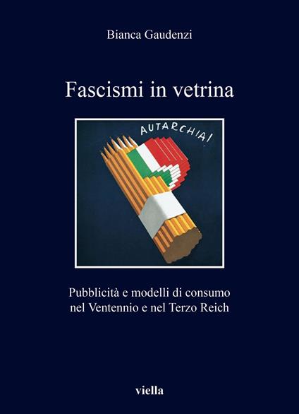 Fascismi in vetrina. Pubblicità e modelli di consumo nel Ventennio e nel Terzo Reich - Bianca Gaudenzi - copertina