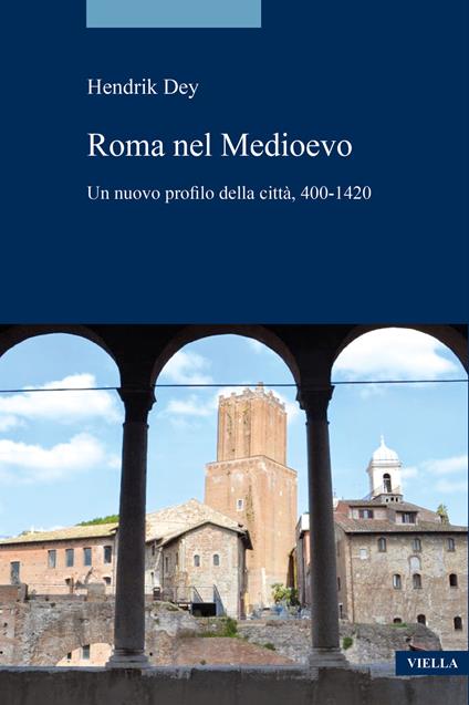 La Roma del Medioevo. Un nuovo profilo della città, 400-1420 - Hendrik Dey - copertina