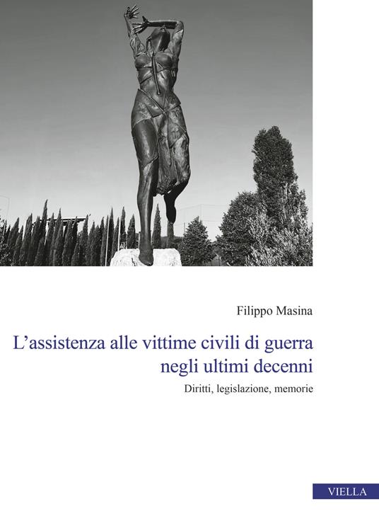 L'assistenza alle vittime civili di guerra negli ultimi decenni. Diritti, legislazione, memorie - Filippo Masina - copertina