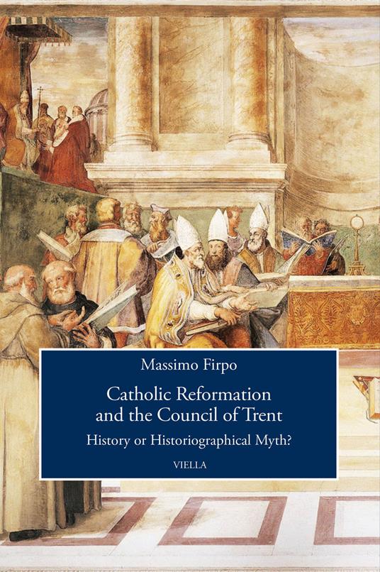 Catholic reformation and the Council of Trent. History or historiographical Myth? - Massimo Firpo - copertina