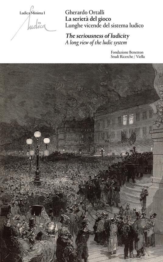 La serietà del gioco. Lunghe vicende del sistema ludico-The seriousness of ludicity. A long view of the ludic system. Ediz. bilingue - Gherardo Ortalli - copertina