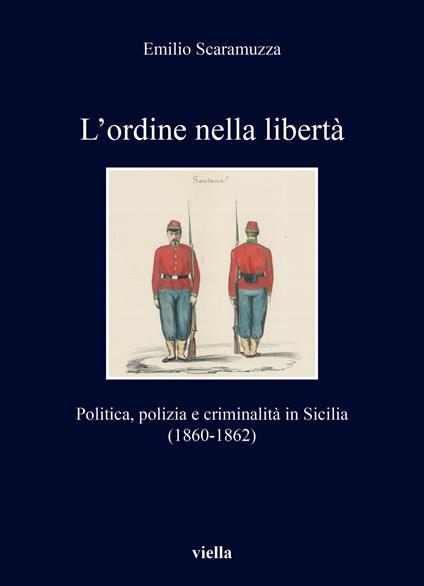 L’ordine nella libertà. Politica, polizia e criminalità in Sicilia (1860-1862) - Emilio Scaramuzza - copertina