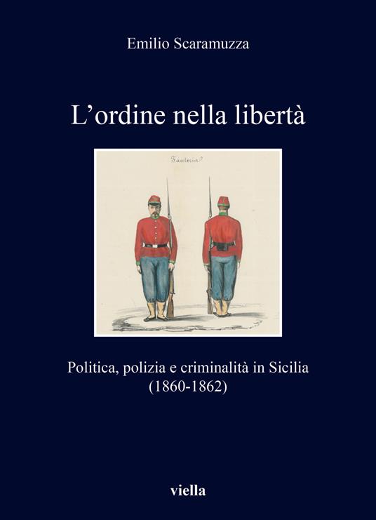L’ordine nella libertà. Politica, polizia e criminalità in Sicilia (1860-1862) - Emilio Scaramuzza - copertina