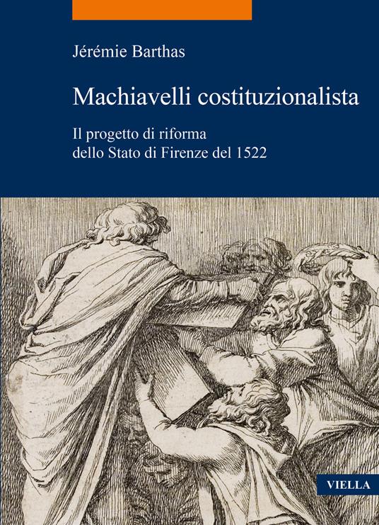 Machiavelli costituzionalista. Il progetto di riforma dello Stato di Firenze del 1522 - Jérémie Barthas - copertina