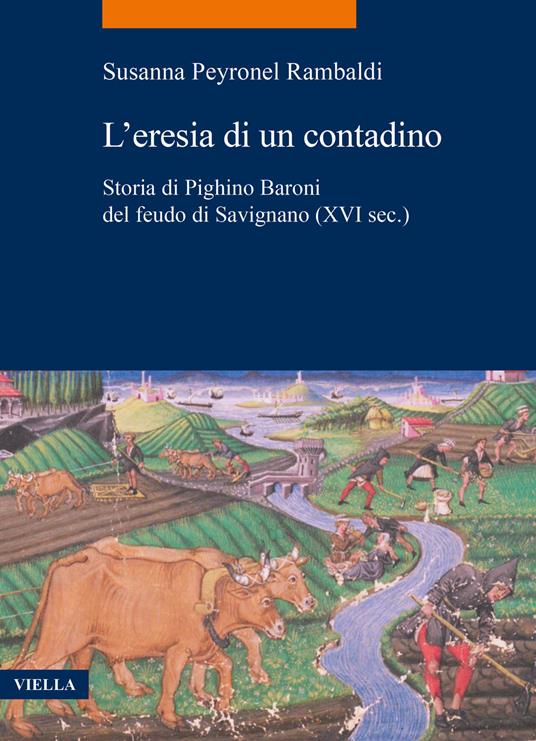 L'eresia di un contadino. Storia di Pighino Baroni del feudo di Savignano (XVI sec.) - Susanna Peyronel Rambaldi - copertina