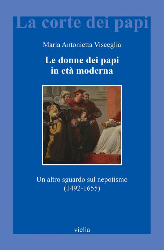 Le donne dei papi in età moderna. Un altro sguardo sul nepotismo (1492-1655) - Maria Antonietta Visceglia - ebook