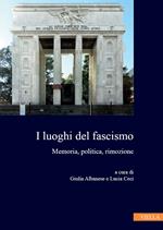 I luoghi del fascismo. Memoria, politica, rimozione