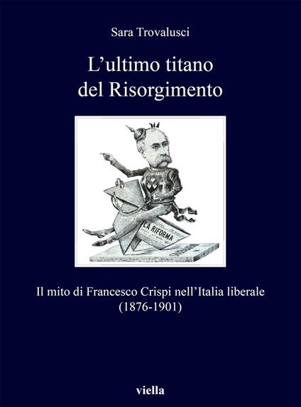 L' ultimo titano del Risorgimento. Il mito di Francesco Crispi nell'Italia liberale (1876-1901) - Sara Trovalusci - ebook