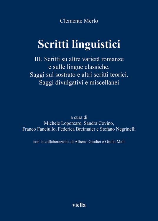 Scritti linguistici. Vol. 3: Scritti su altre varietà romanze e sulle lingue classiche. Saggi sul sostrato e altri scritti teorici. Saggi divulgativi e miscellanei - Clemente Merlo - copertina
