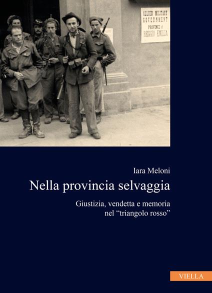Nella provincia selvaggia. Giustizia, vendetta e memoria nel «triangolo rosso» - Iara Meloni - copertina
