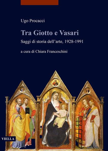 Tra Giotto e Vasari. Saggi di storia dell'arte, 1928-1991 - Ugo Procacci - copertina