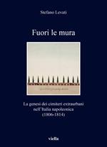 Fuori le mura. La genesi dei cimiteri extraurbani nell'Italia napoleonica (1806-1814)