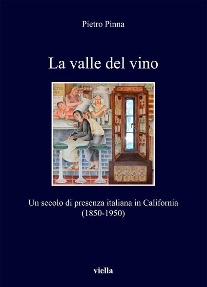 La valle del vino. Un secolo di presenza italiana in California (1850-1950) - Pietro Pinna - ebook