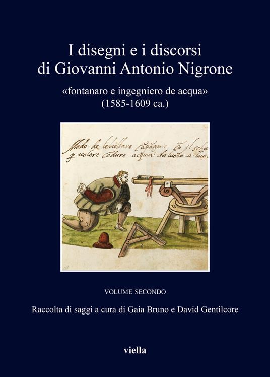 I disegni e i discorsi di Giovanni Antonio Nigrone. II «fontanaro e ingegniero de acqua» (1585-1609 ca.). Ediz. critica. Vol. 2 - copertina