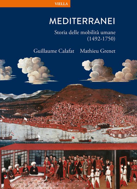 Mediterranei. Storia delle mobilità umane (1492-1750) - Guillaume Calafat,Mathieu Grenet - copertina