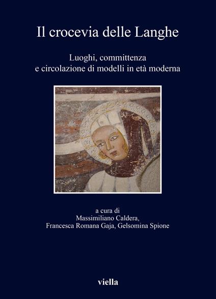 Il crocevia delle Langhe. Luoghi, committenza e circolazione di modelli in età moderna - copertina