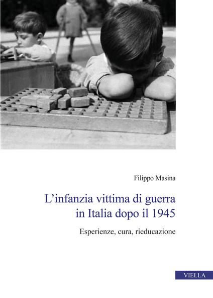 L'infanzia vittima di guerra in Italia dopo il 1945. Esperienze, cura, rieducazione - Filippo Masina - copertina