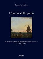 L'aurora della patria. Cittadini e stranieri nell’Italia in rivoluzione (1789-1809)