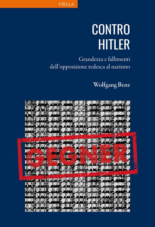 Contro Hitler. Grandezza e fallimenti dell’opposizione tedesca al nazismo - Wolfgang Benz - copertina