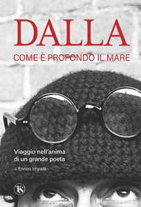 Libro Dalla. Come è profondo il mare. Viaggio nell'anima di un grande poeta Enrico Impalà