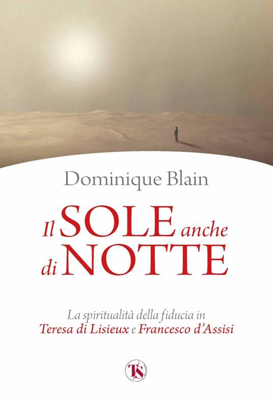 Il sole anche di notte. La spiritualità della fiducia in Teresa di Lisieux e Francesco d’Assisi - Dominique Blain - copertina
