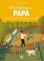 Mindfulness per papà. Pensieri per una paternità consapevole. Ediz. a colori