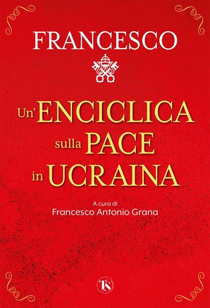 Un' enciclica sulla pace in Ucraina - Francesco (Jorge Mario Bergoglio),Francesco Antonio Grana - ebook