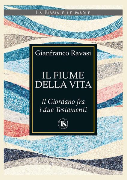 Il fiume della vita. Il Giordano fra i due Testamenti - Gianfranco Ravasi - copertina