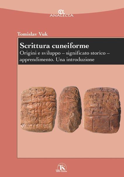 Scrittura cuneiforme. Origini e sviluppo. Significato storico. Apprendimento. Una introduzione - Tomislav Vuk - copertina
