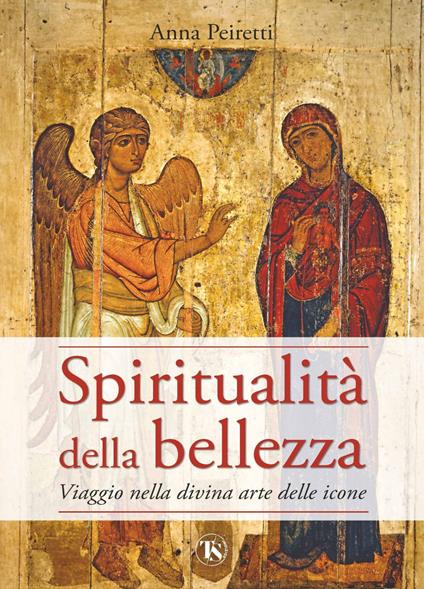 Spiritualità della bellezza. Viaggio nella divina arte delle icone - Anna Peiretti - ebook