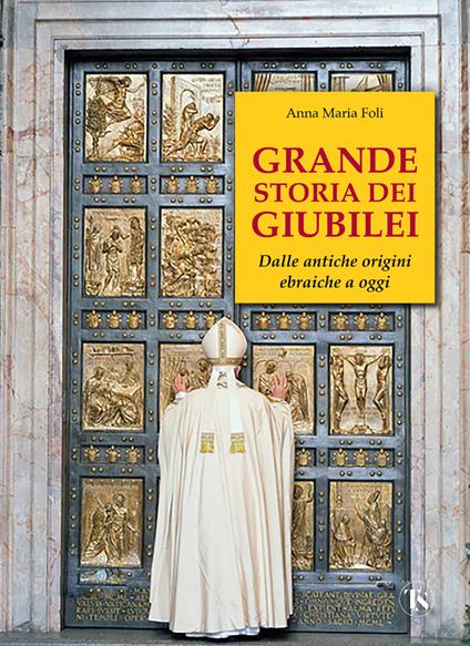 Grande storia dei giubilei. Dalle antiche origini ebraiche a oggi - Anna Maria Foli - copertina