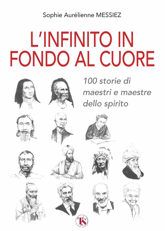 L'infinito in fondo al cuore. 100 storie di maestri e maestre dello spirito - Sophie Aurélienne Messiez - copertina