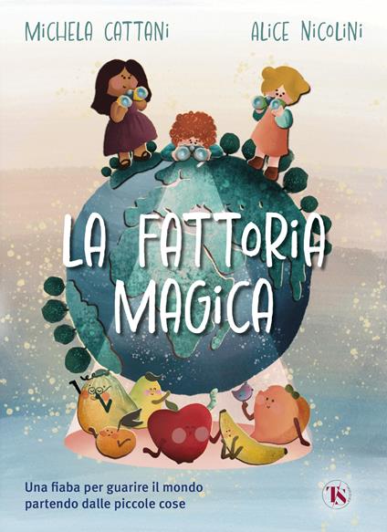 La fattoria magica. Una fiaba per guarire il mondo partendo dalle piccole cose - Michela Cattani - copertina