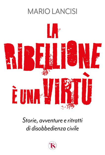 La ribellione è una virtù - Mario Lancisi - copertina
