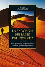 La saggezza dei padri del deserto. Una spiritualità per principianti in storie, aforismi, parabole