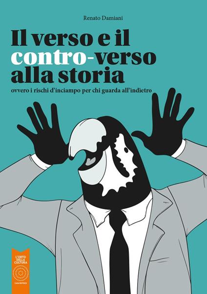 Il verso e il contro-verso alla storia. Ovvero i rischi d'inciampo per chi guarda all'indietro - Renato Damiani - copertina