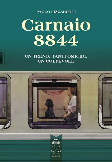 Carnaio 8844. Un treno, tanti omicidi, un colpevole - Paolo Fizzarotti - copertina