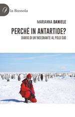 Perché in Antartide? Diario di un'insegnante al polo sud
