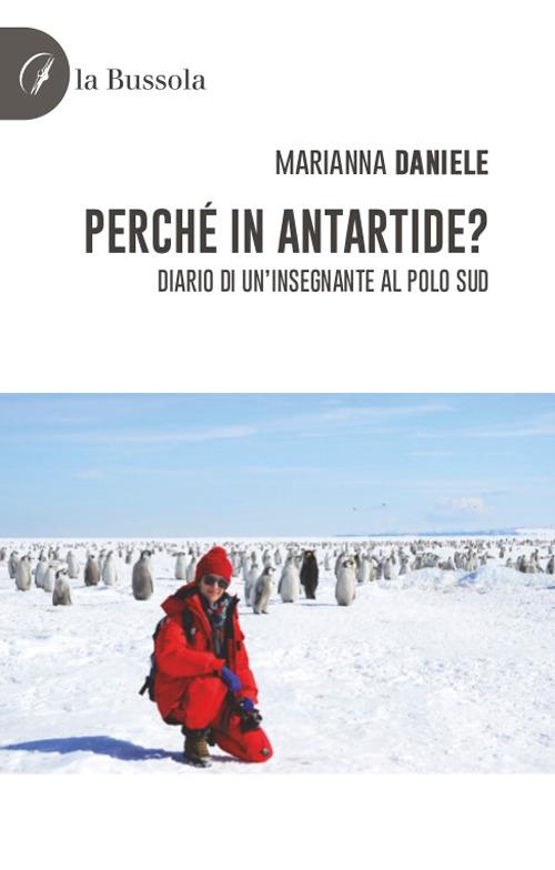 Perché in Antartide? Diario di un'insegnante al polo sud - Marianna Daniele - copertina