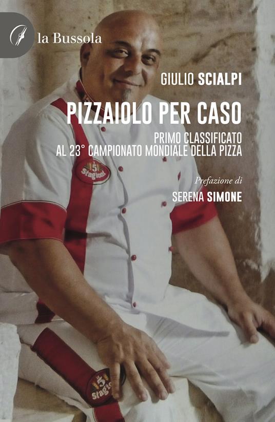 Pizzaiolo per caso. Primo classificato al 23° Campionato mondiale della pizza - Giulio Scialpi - copertina
