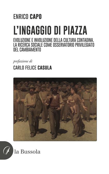 L'ingaggio di piazza. Evoluzione e involuzione della cultura contadina - Enrico Capo - copertina