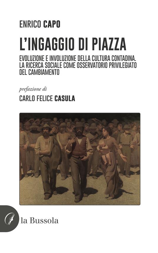 L'ingaggio di piazza. Evoluzione e involuzione della cultura contadina - Enrico Capo - copertina