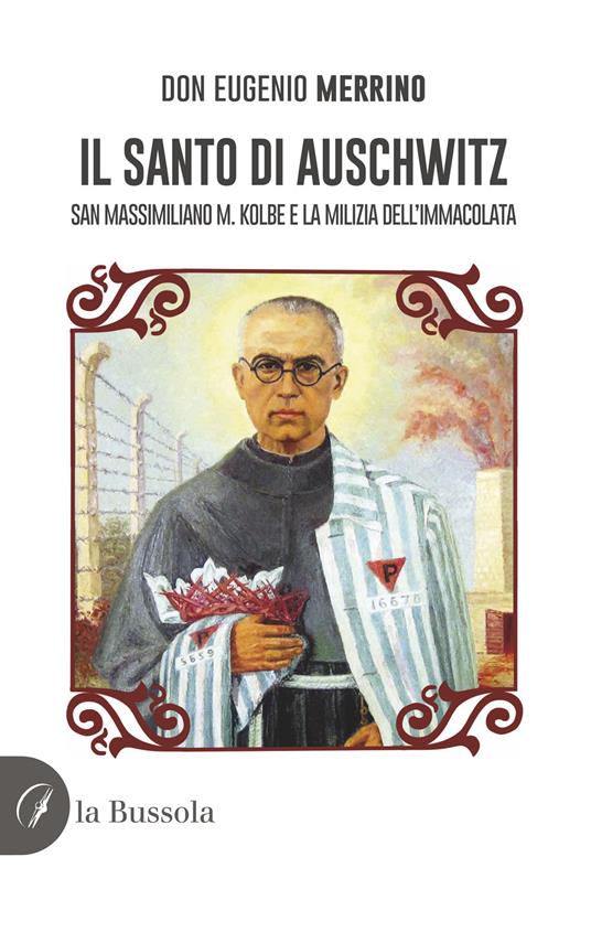 Il santo di Auschwitz. San Massimiliano M. Kolbe e la milizia dell'Immacolata - Eugenio Merrino - copertina