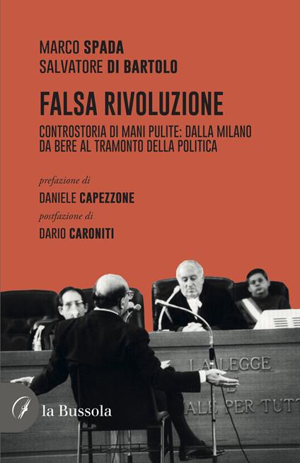 Falsa rivoluzione. Controstoria di mani pulite: dalla Milano da bere al tramonto della politica - Salvatore Di Bartolo,Marco Spada - copertina