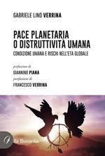 Pace planetaria o distruttività umana. Condizione umana e rischi nell'età globale
