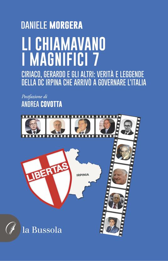 Li chiamavano i magnifici 7. Ciriaco, Gerardo e gli altri: verità e leggende della DC irpina che arrivò a governare l'Italia - Daniele Morgera - copertina