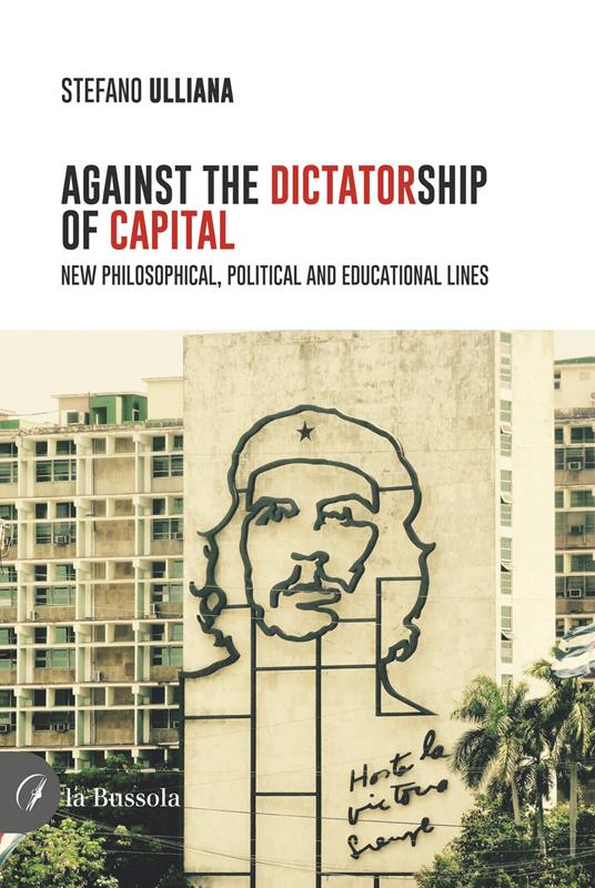 Against the dictatorship of capital. New philosophical, political and educational lines - Stefano Ulliana - copertina